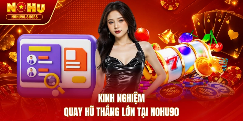 Kinh nghiệm quay hũ thắng lớn tại NOHU90 